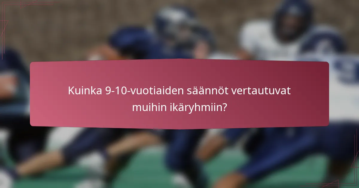 Kuinka 9-10-vuotiaiden säännöt vertautuvat muihin ikäryhmiin?