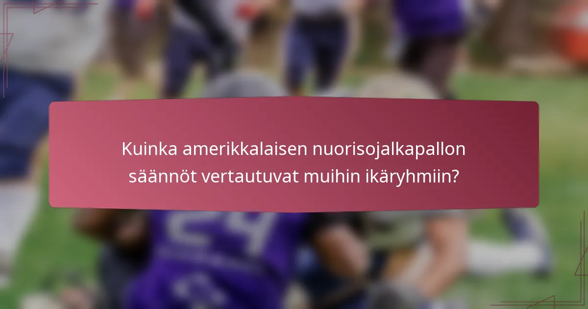 Kuinka amerikkalaisen nuorisojalkapallon säännöt vertautuvat muihin ikäryhmiin?