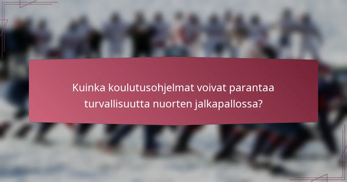 Kuinka koulutusohjelmat voivat parantaa turvallisuutta nuorten jalkapallossa?