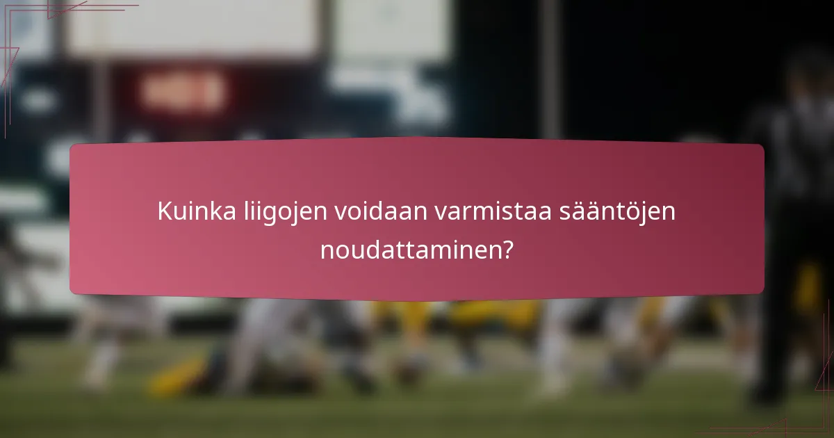 Kuinka liigojen voidaan varmistaa sääntöjen noudattaminen?