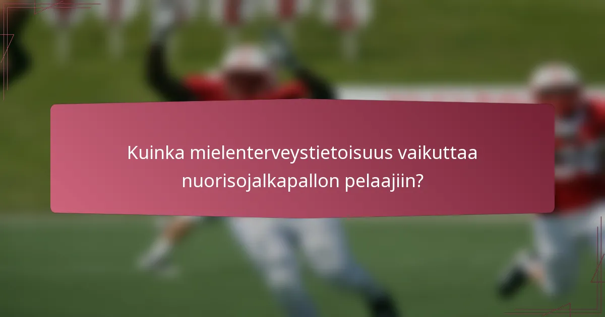 Kuinka mielenterveystietoisuus vaikuttaa nuorisojalkapallon pelaajiin?