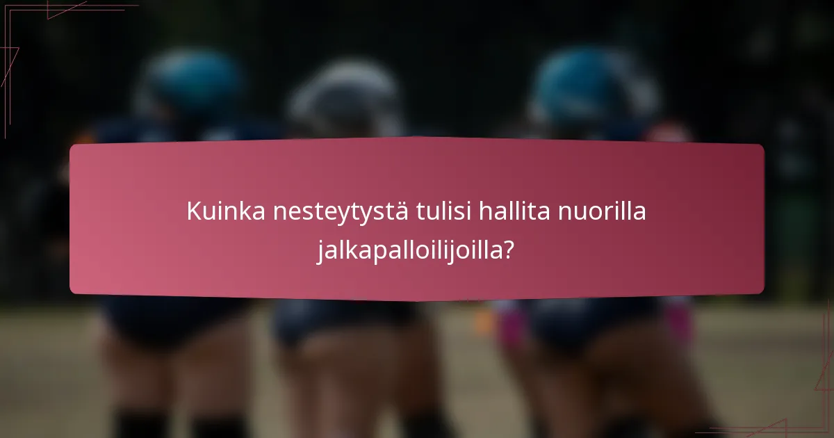 Kuinka nesteytystä tulisi hallita nuorilla jalkapalloilijoilla?