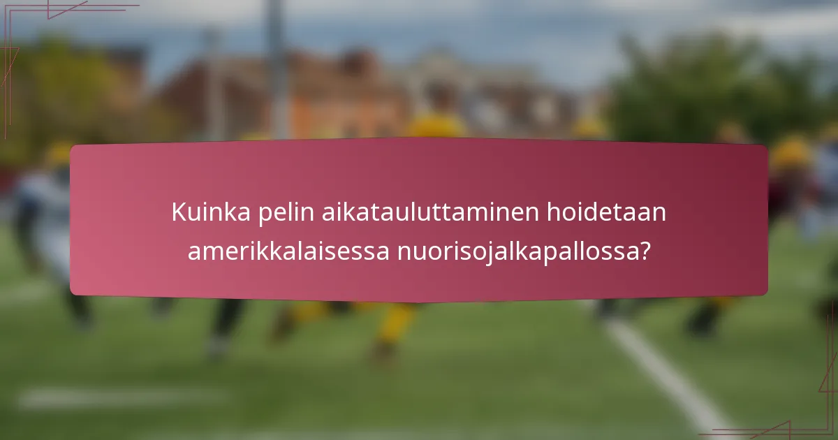 Kuinka pelin aikatauluttaminen hoidetaan amerikkalaisessa nuorisojalkapallossa?