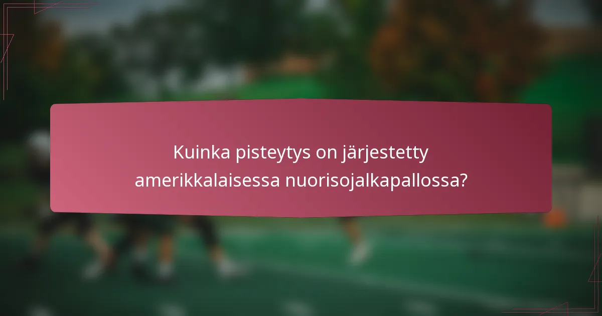 Kuinka pisteytys on järjestetty amerikkalaisessa nuorisojalkapallossa?