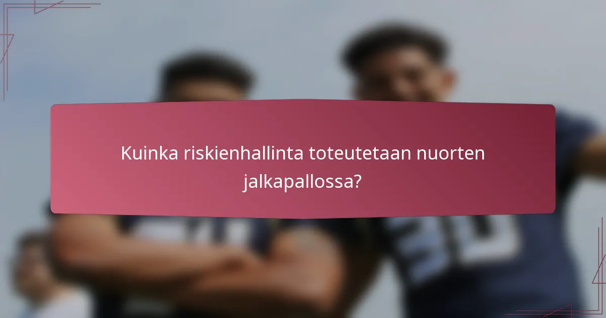 Kuinka riskienhallinta toteutetaan nuorten jalkapallossa?