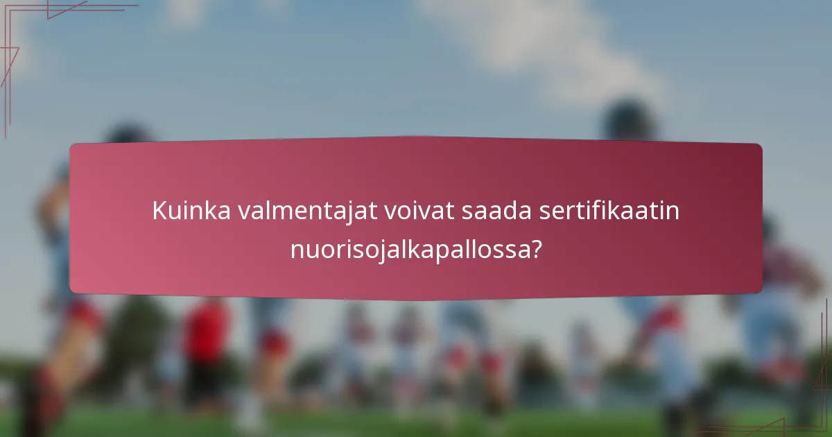 Kuinka valmentajat voivat saada sertifikaatin nuorisojalkapallossa?
