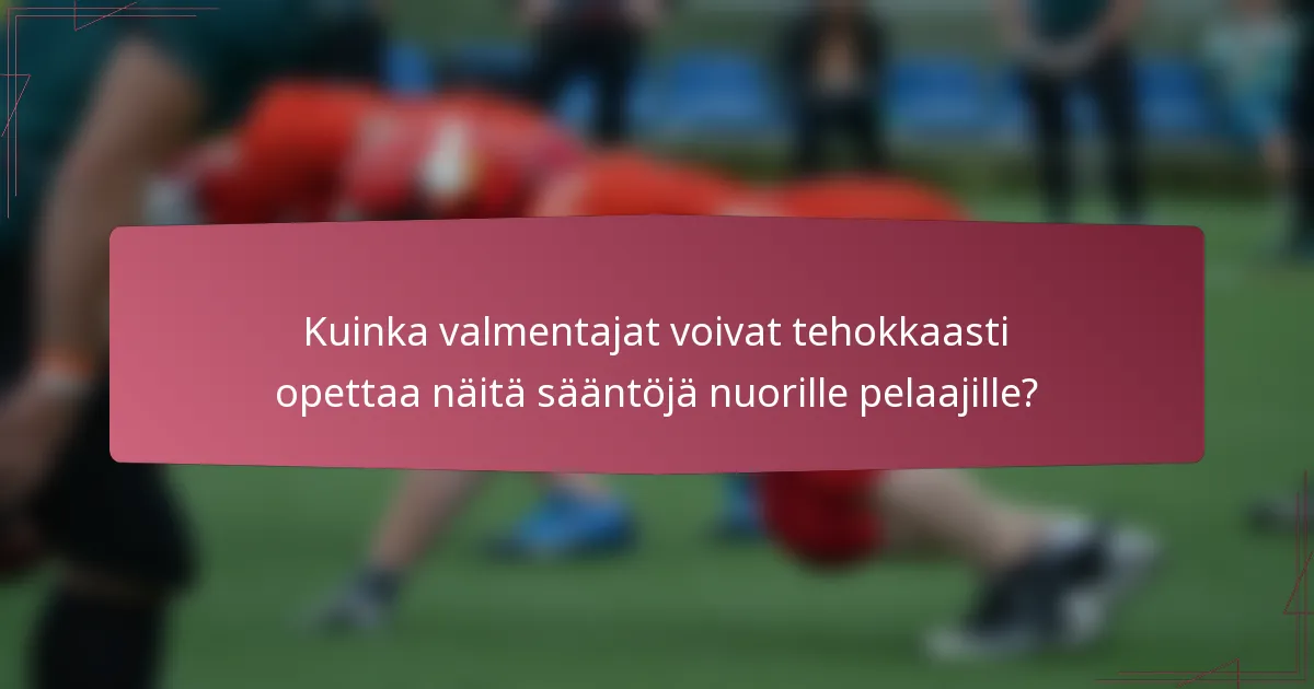 Kuinka valmentajat voivat tehokkaasti opettaa näitä sääntöjä nuorille pelaajille?
