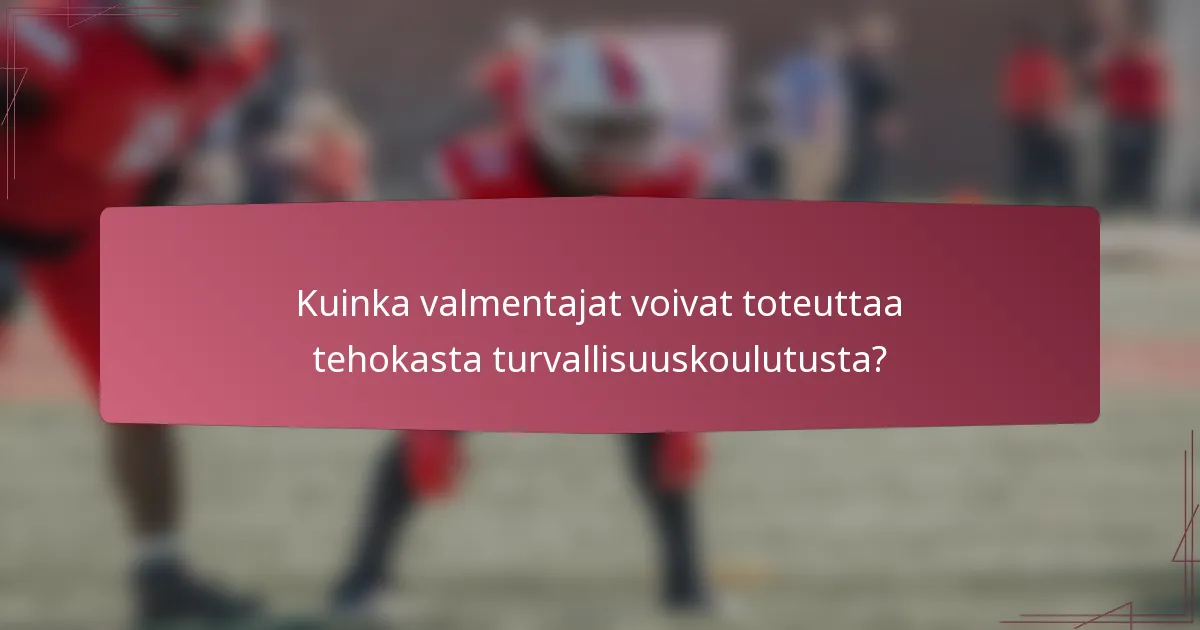 Kuinka valmentajat voivat toteuttaa tehokasta turvallisuuskoulutusta?