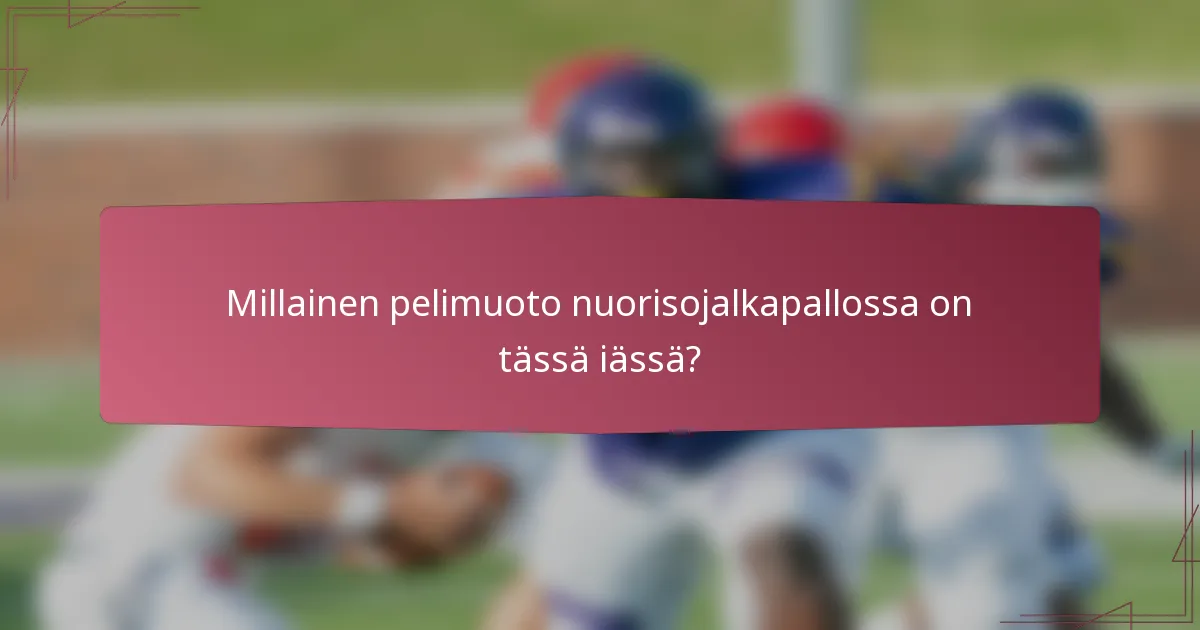Millainen pelimuoto nuorisojalkapallossa on tässä iässä?