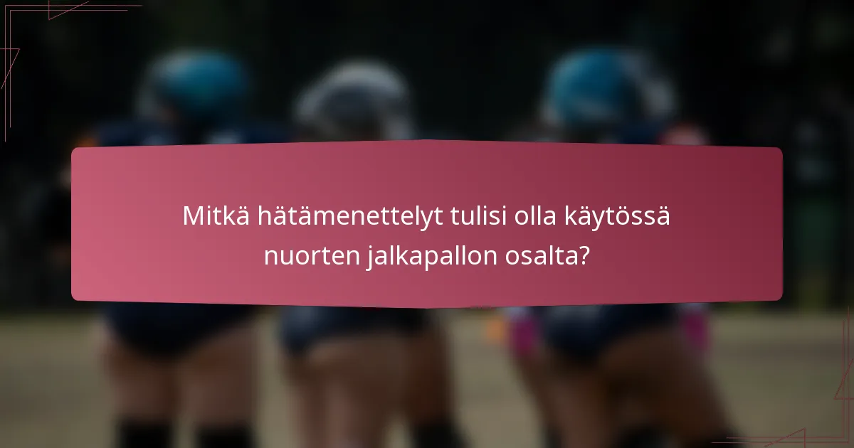 Mitkä hätämenettelyt tulisi olla käytössä nuorten jalkapallon osalta?