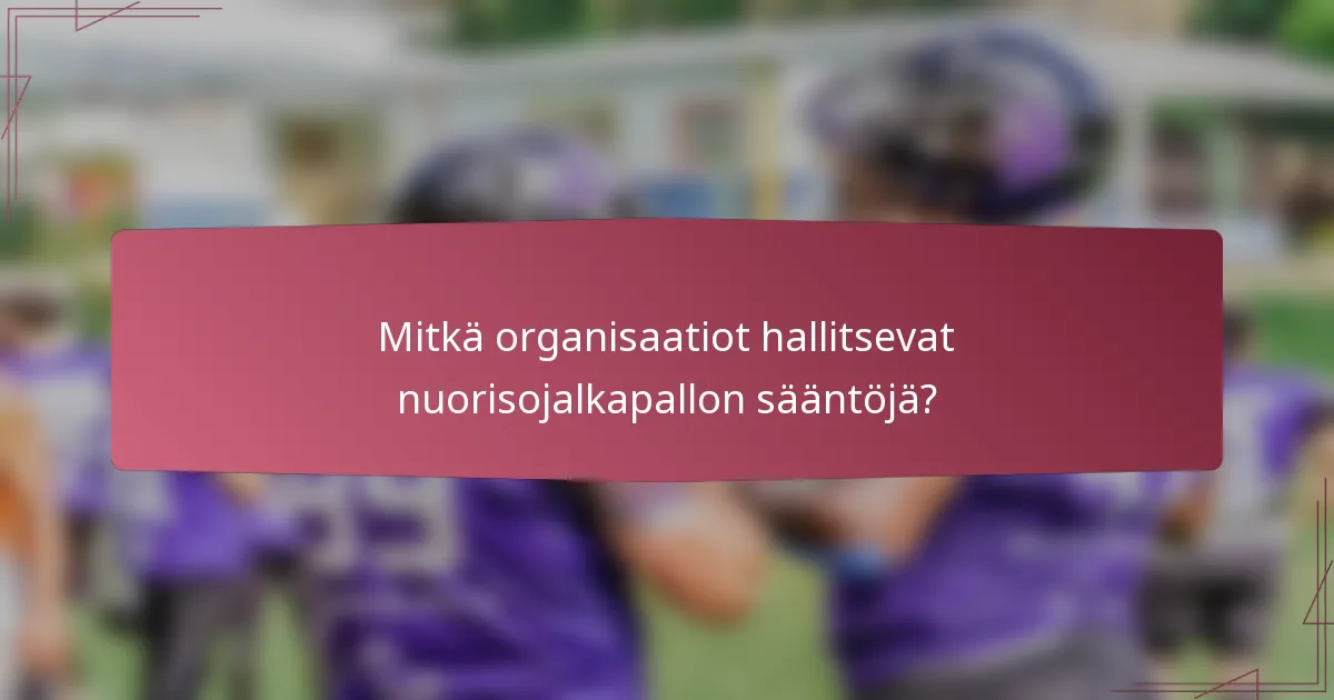 Mitkä organisaatiot hallitsevat nuorisojalkapallon sääntöjä?