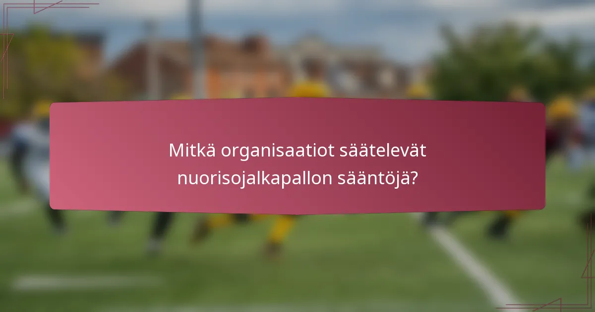 Mitkä organisaatiot säätelevät nuorisojalkapallon sääntöjä?