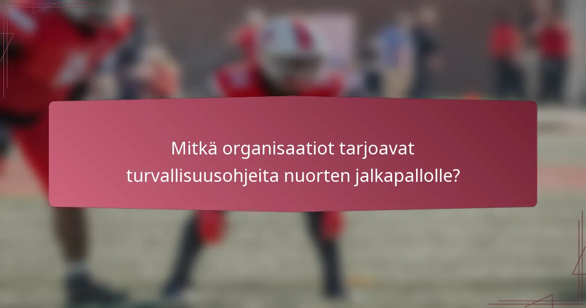 Mitkä organisaatiot tarjoavat turvallisuusohjeita nuorten jalkapallolle?