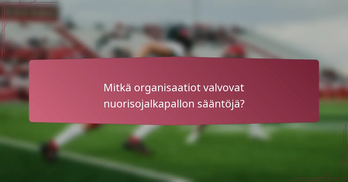 Mitkä organisaatiot valvovat nuorisojalkapallon sääntöjä?