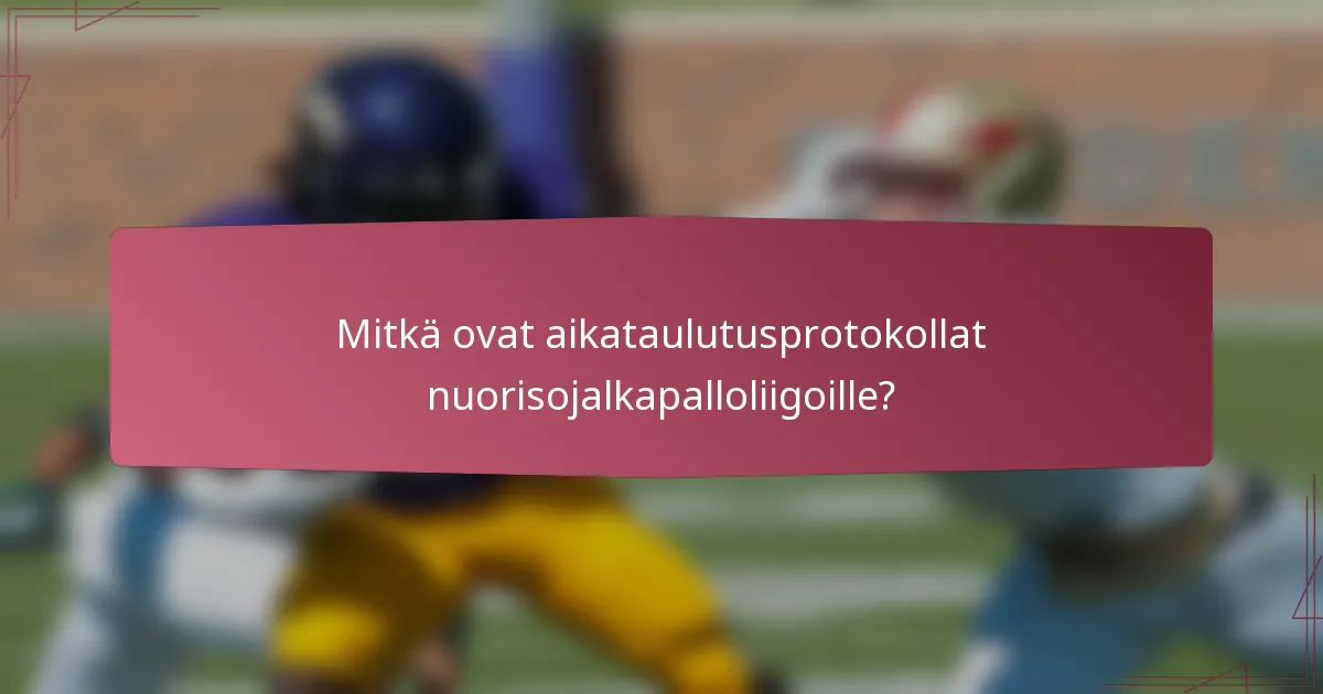 Mitkä ovat aikataulutusprotokollat nuorisojalkapalloliigoille?