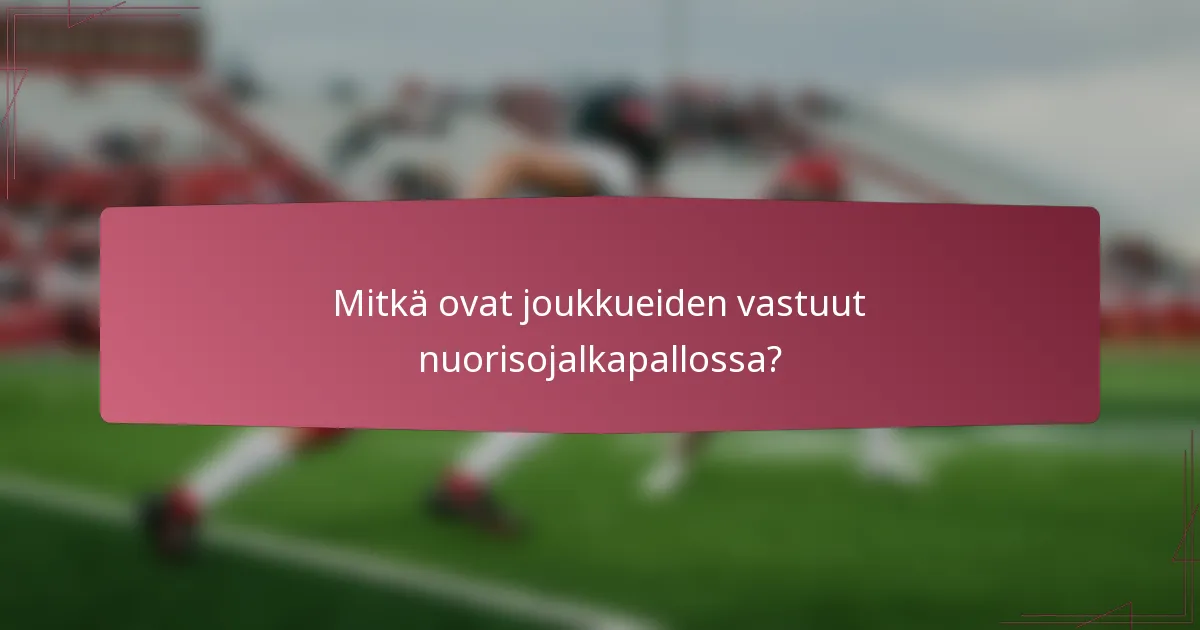 Mitkä ovat joukkueiden vastuut nuorisojalkapallossa?