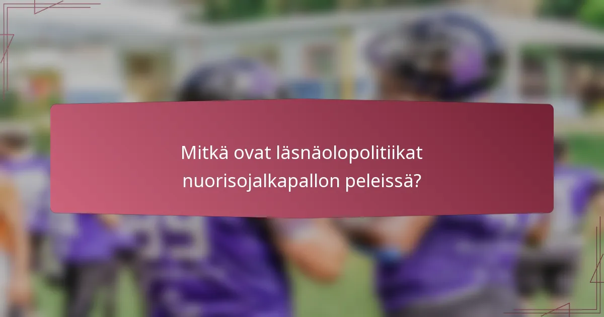 Mitkä ovat läsnäolopolitiikat nuorisojalkapallon peleissä?