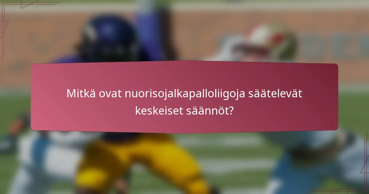 Mitkä ovat nuorisojalkapalloliigoja säätelevät keskeiset säännöt?