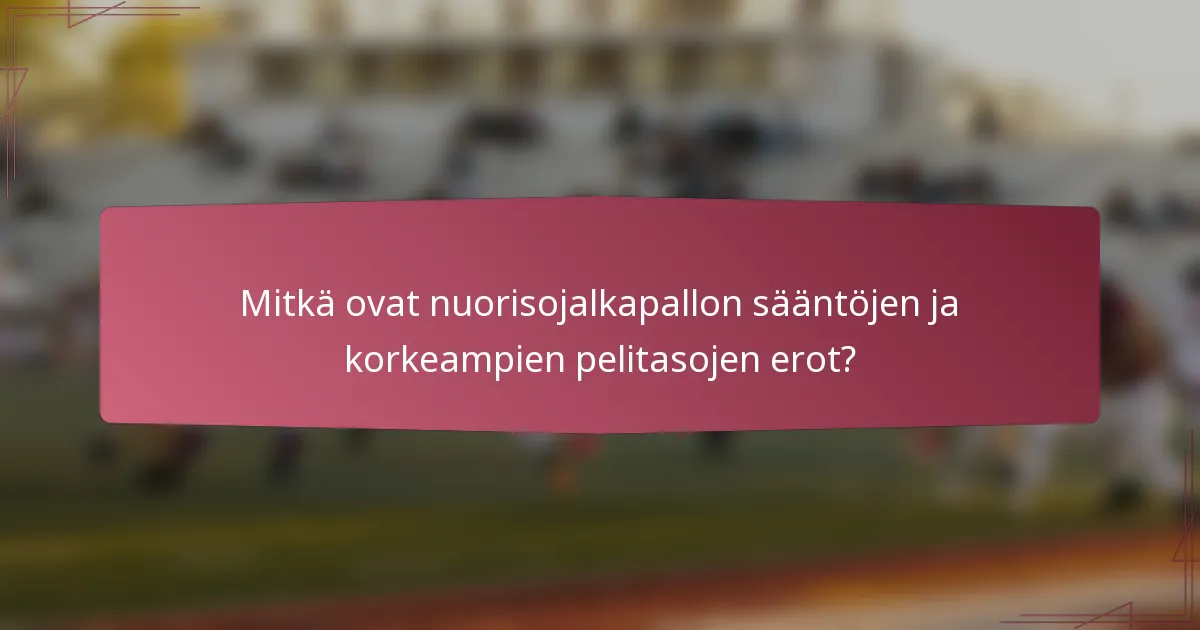 Mitkä ovat nuorisojalkapallon sääntöjen ja korkeampien pelitasojen erot?