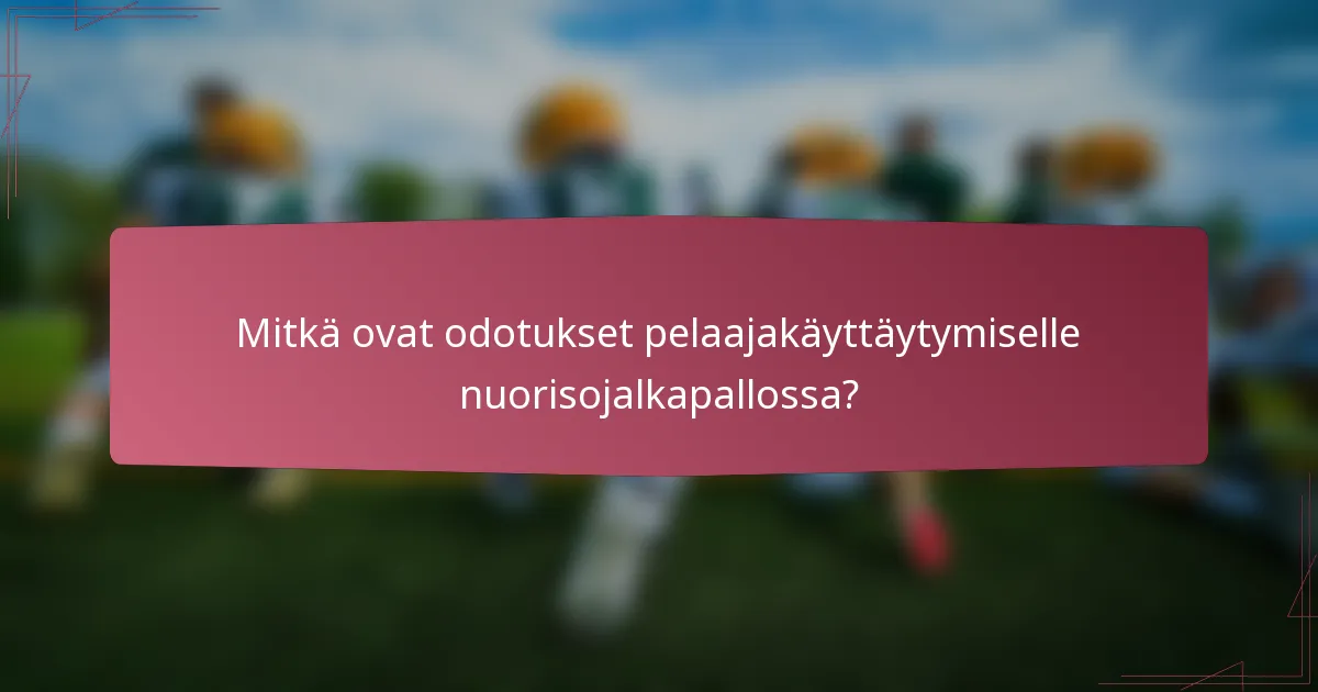 Mitkä ovat odotukset pelaajakäyttäytymiselle nuorisojalkapallossa?