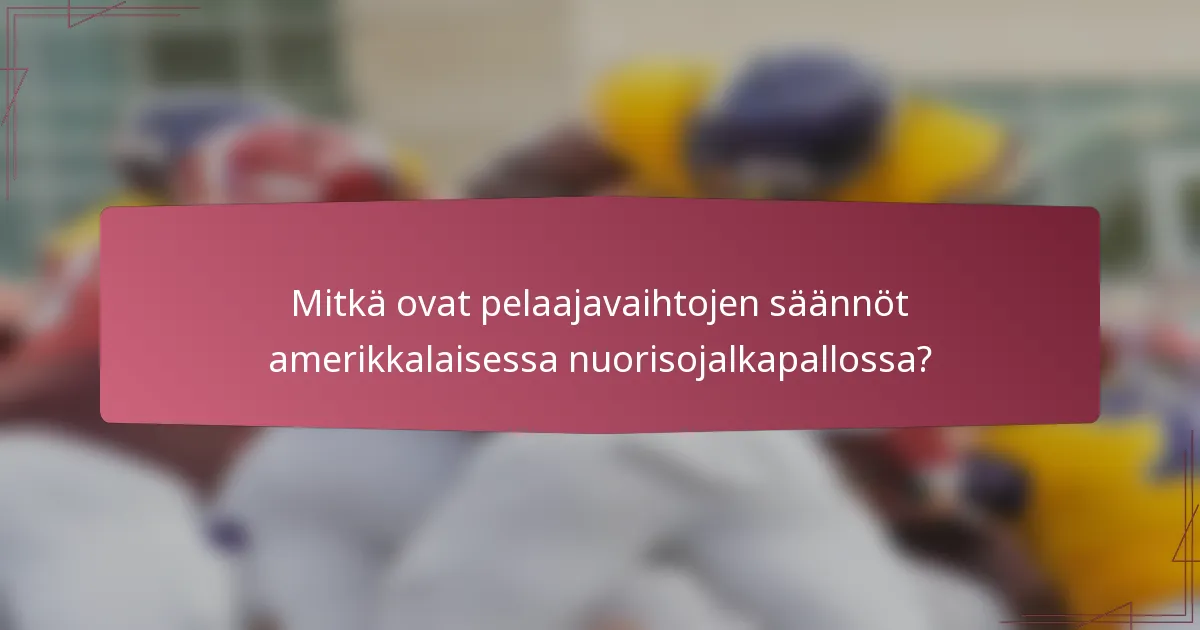 Mitkä ovat pelaajavaihtojen säännöt amerikkalaisessa nuorisojalkapallossa?