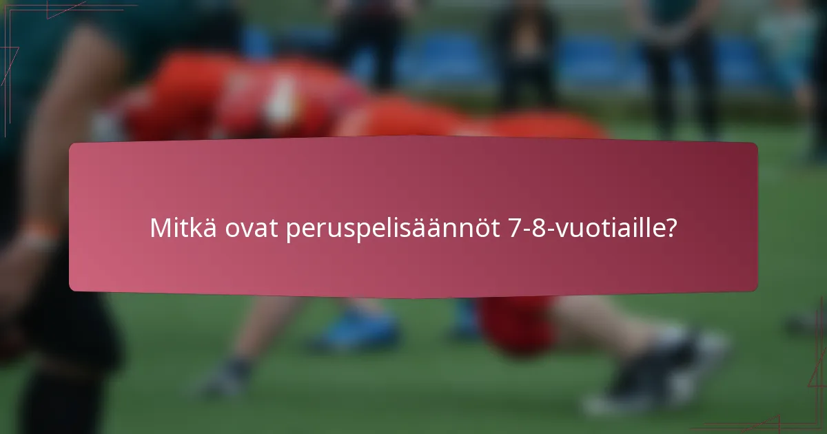 Mitkä ovat peruspelisäännöt 7-8-vuotiaille?