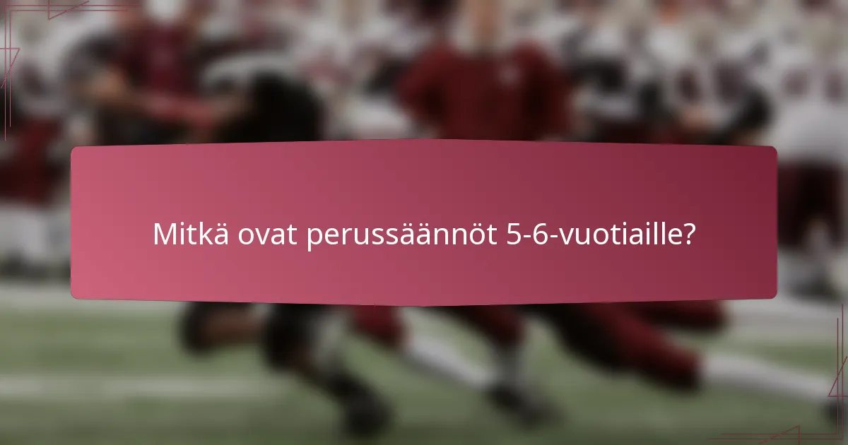 Mitkä ovat perussäännöt 5-6-vuotiaille?