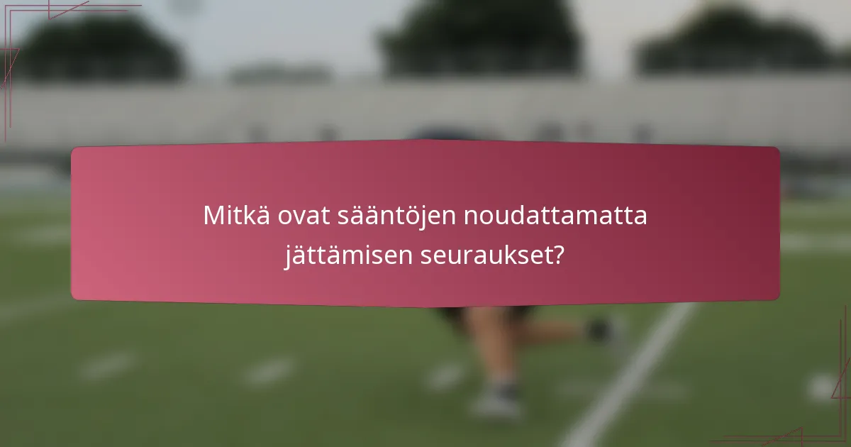 Mitkä ovat sääntöjen noudattamatta jättämisen seuraukset?