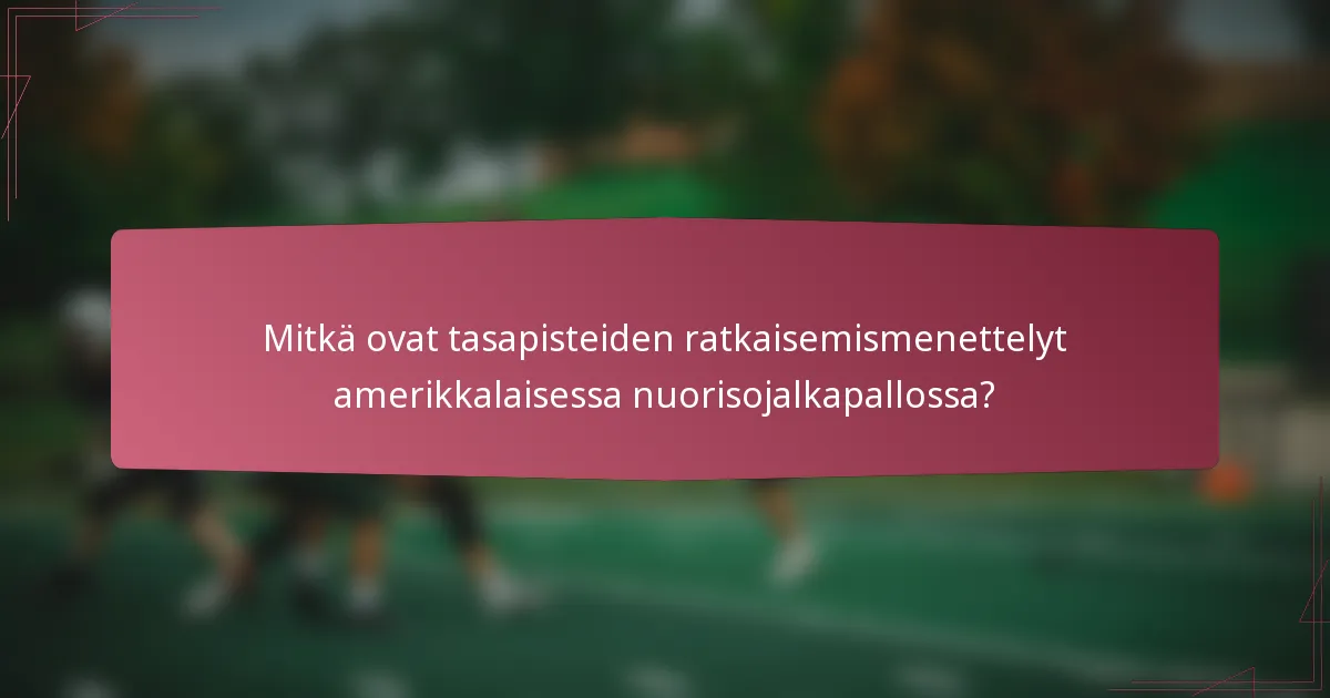 Mitkä ovat tasapisteiden ratkaisemismenettelyt amerikkalaisessa nuorisojalkapallossa?