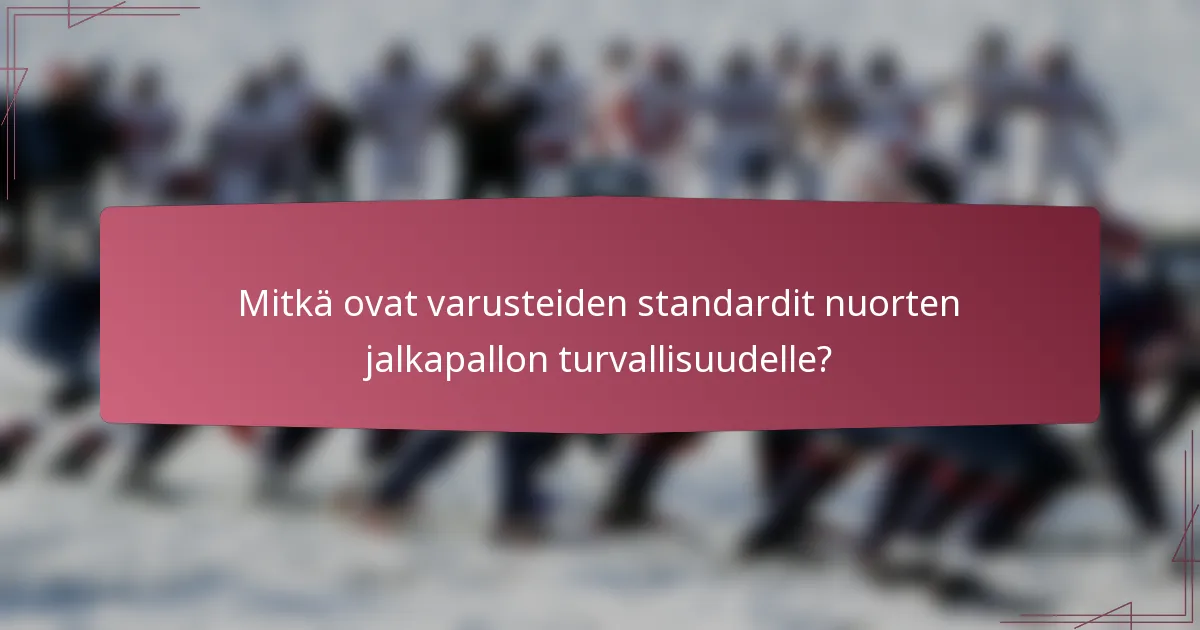 Mitkä ovat varusteiden standardit nuorten jalkapallon turvallisuudelle?