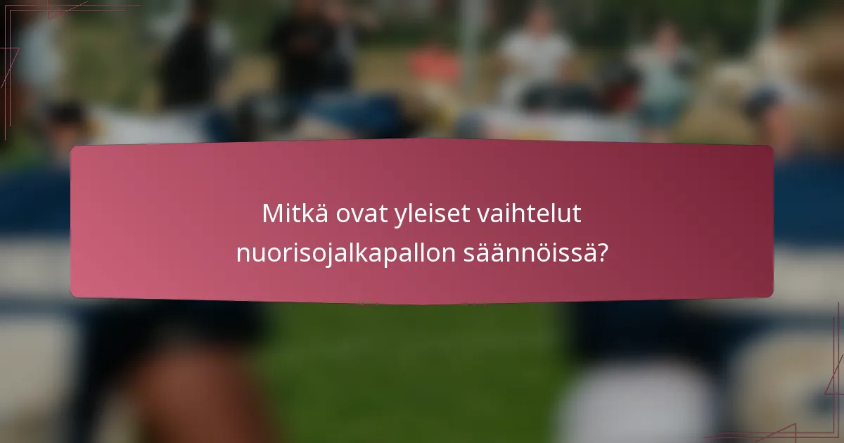 Mitkä ovat yleiset vaihtelut nuorisojalkapallon säännöissä?