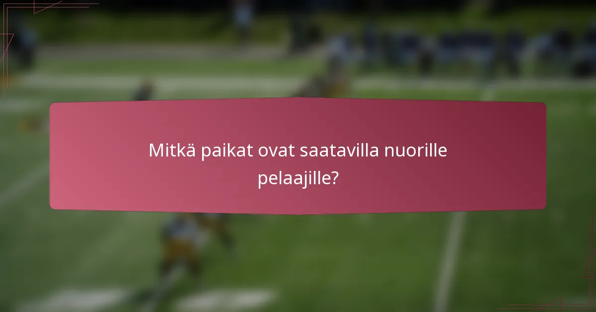Mitkä paikat ovat saatavilla nuorille pelaajille?