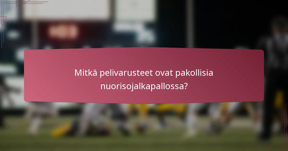 Mitkä pelivarusteet ovat pakollisia nuorisojalkapallossa?
