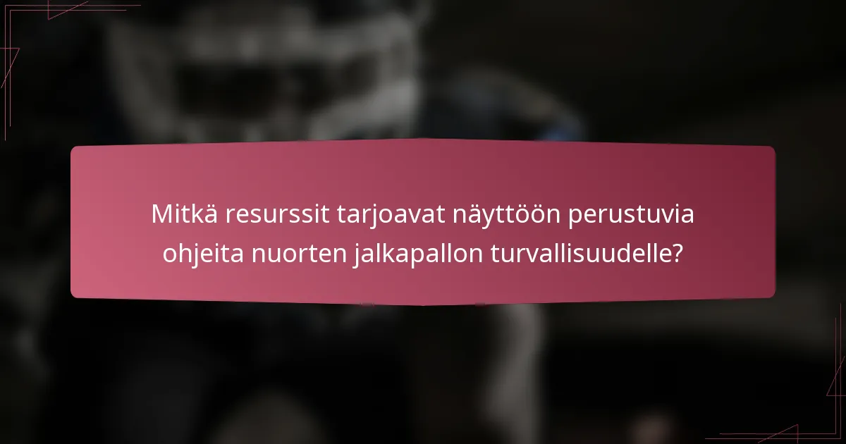 Mitkä resurssit tarjoavat näyttöön perustuvia ohjeita nuorten jalkapallon turvallisuudelle?