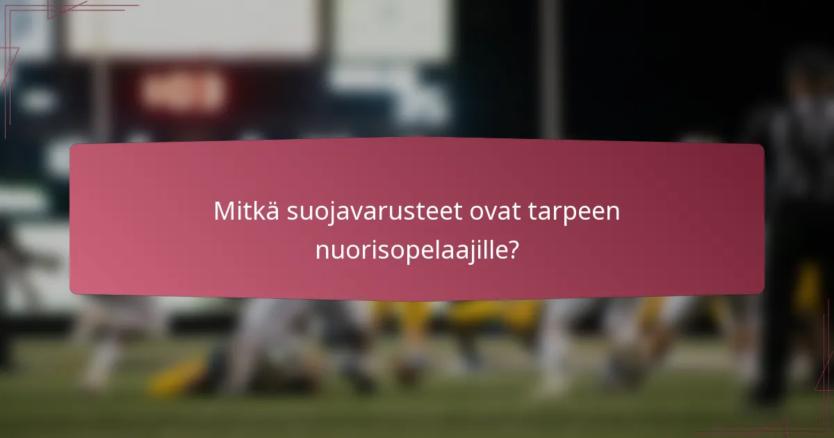 Mitkä suojavarusteet ovat tarpeen nuorisopelaajille?