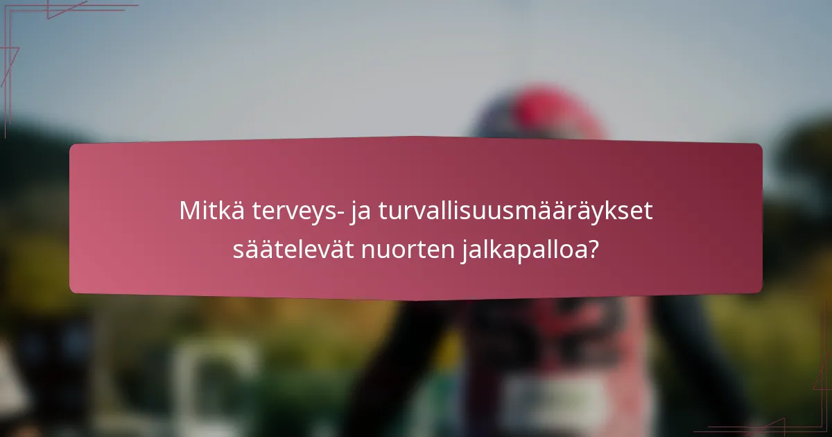 Mitkä terveys- ja turvallisuusmääräykset säätelevät nuorten jalkapalloa?