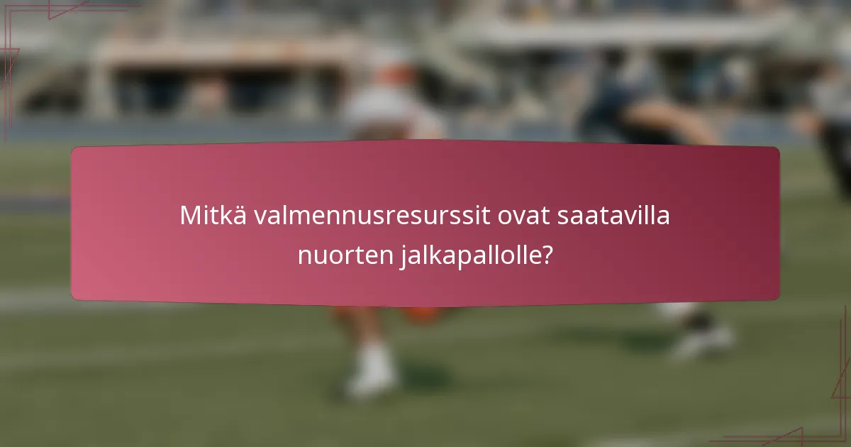 Mitkä valmennusresurssit ovat saatavilla nuorten jalkapallolle?