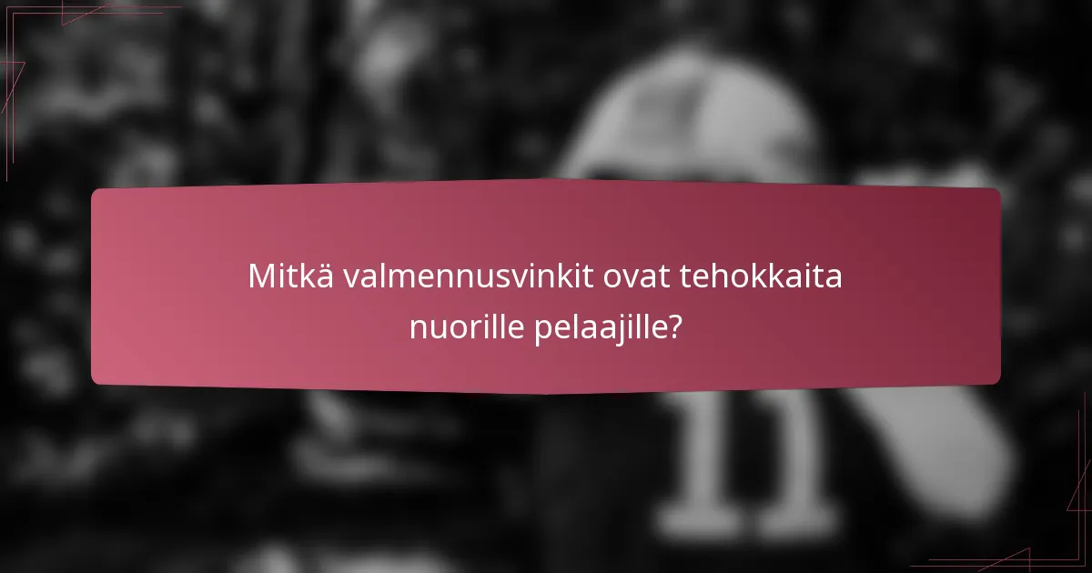 Mitkä valmennusvinkit ovat tehokkaita nuorille pelaajille?