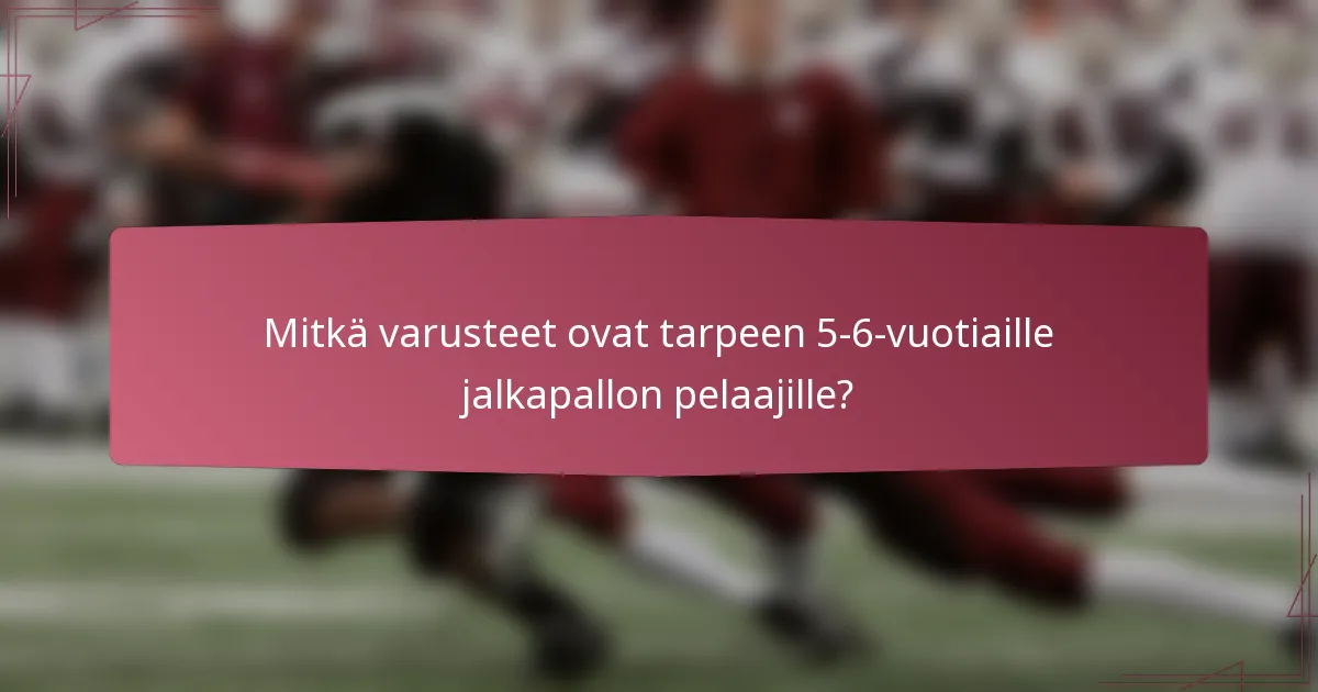 Mitkä varusteet ovat tarpeen 5-6-vuotiaille jalkapallon pelaajille?